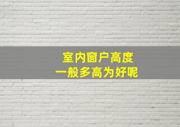 室内窗户高度一般多高为好呢