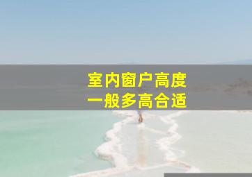 室内窗户高度一般多高合适