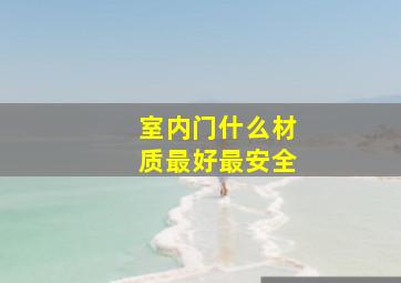 室内门什么材质最好最安全