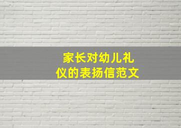 家长对幼儿礼仪的表扬信范文