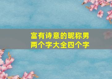 富有诗意的昵称男两个字大全四个字