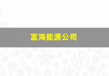 富海能源公司