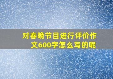 对春晚节目进行评价作文600字怎么写的呢