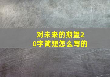 对未来的期望20字简短怎么写的