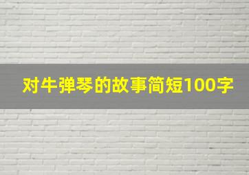 对牛弹琴的故事简短100字