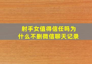 射手女值得信任吗为什么不删微信聊天记录