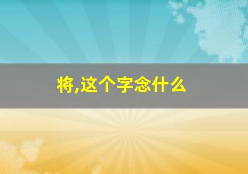 将,这个字念什么