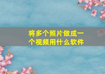 将多个照片做成一个视频用什么软件