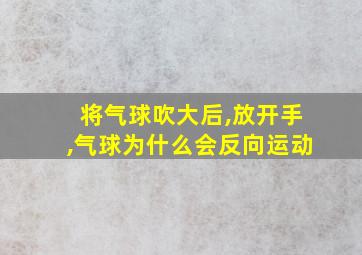 将气球吹大后,放开手,气球为什么会反向运动