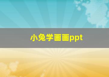 小兔学画画ppt