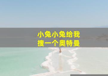 小兔小兔给我搜一个奥特曼