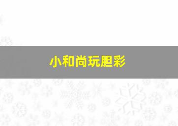 小和尚玩胆彩