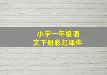 小学一年级语文下册彩虹课件