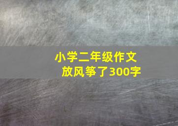 小学二年级作文放风筝了300字