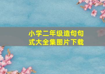 小学二年级造句句式大全集图片下载