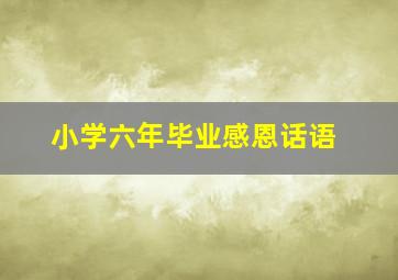 小学六年毕业感恩话语