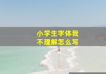 小学生字体我不理解怎么写