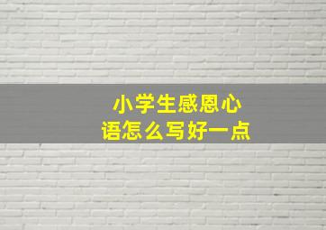 小学生感恩心语怎么写好一点