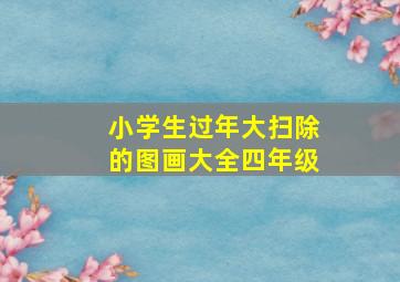 小学生过年大扫除的图画大全四年级