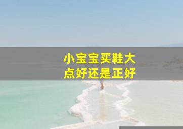 小宝宝买鞋大点好还是正好