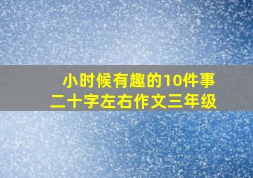 小时候有趣的10件事二十字左右作文三年级