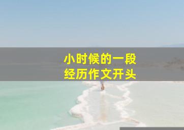 小时候的一段经历作文开头