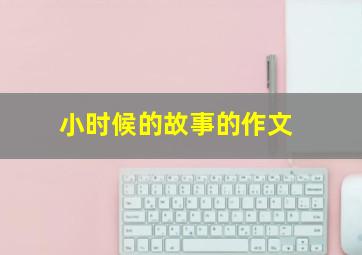 小时候的故事的作文