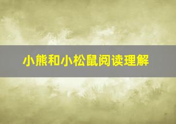 小熊和小松鼠阅读理解