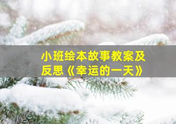 小班绘本故事教案及反思《幸运的一天》