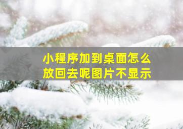 小程序加到桌面怎么放回去呢图片不显示