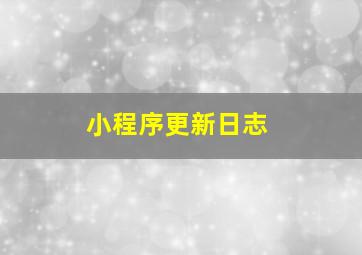 小程序更新日志