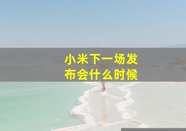 小米下一场发布会什么时候