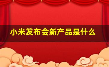 小米发布会新产品是什么