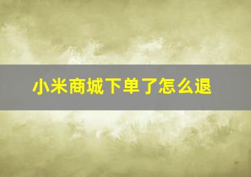 小米商城下单了怎么退