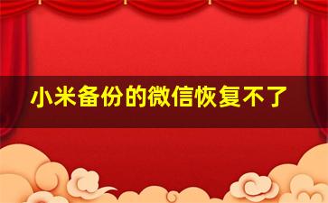 小米备份的微信恢复不了