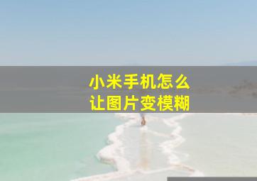 小米手机怎么让图片变模糊