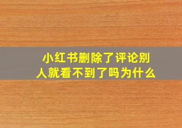 小红书删除了评论别人就看不到了吗为什么