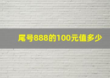 尾号888的100元值多少