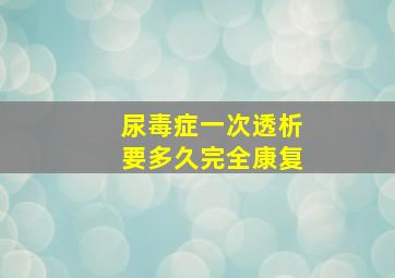 尿毒症一次透析要多久完全康复