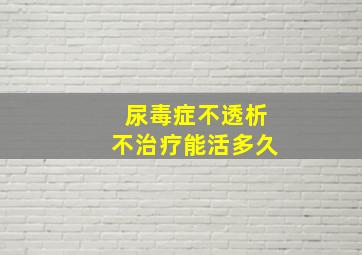 尿毒症不透析不治疗能活多久