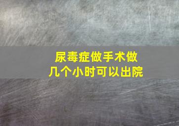 尿毒症做手术做几个小时可以出院