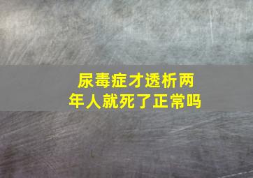 尿毒症才透析两年人就死了正常吗