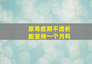 尿毒症期不透析能坚持一个月吗