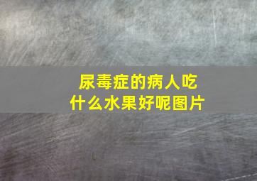 尿毒症的病人吃什么水果好呢图片