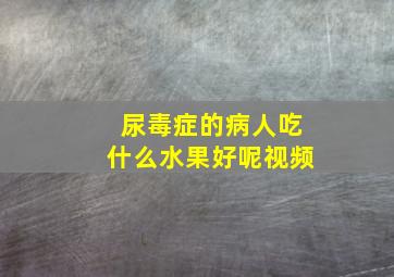 尿毒症的病人吃什么水果好呢视频