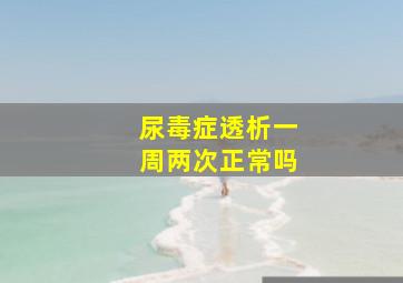 尿毒症透析一周两次正常吗