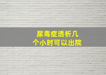 尿毒症透析几个小时可以出院