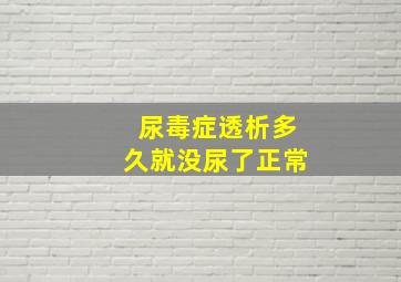 尿毒症透析多久就没尿了正常