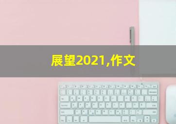 展望2021,作文