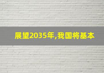 展望2035年,我国将基本